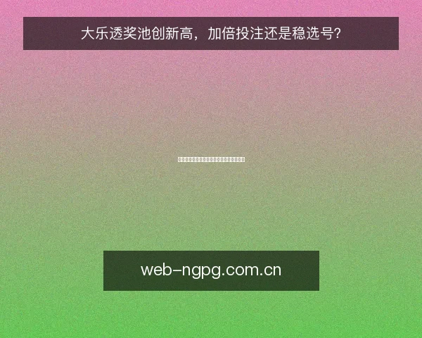 大乐透奖池创新高,加倍投注还是稳选号?