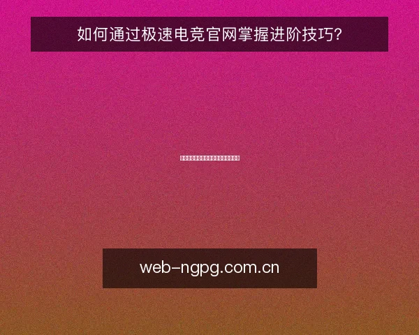 如何通过极速电竞官网掌握进阶技巧?